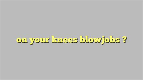 on her knees blowjobs|'on her knees blowjob' Search .